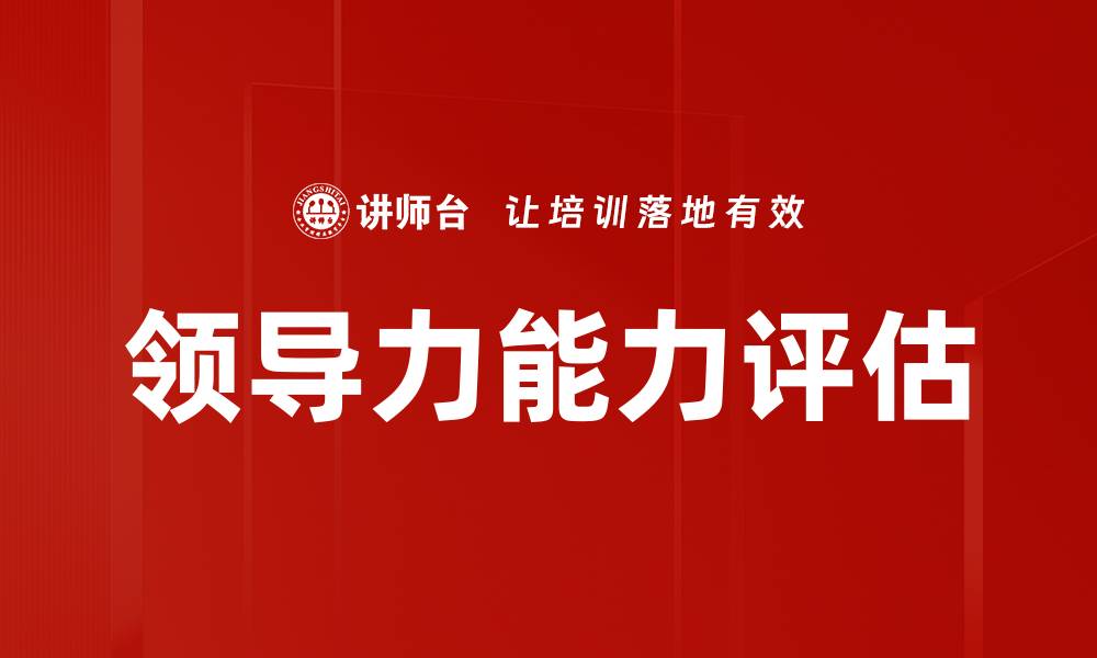 文章提升领导力能力评估的有效方法与技巧的缩略图