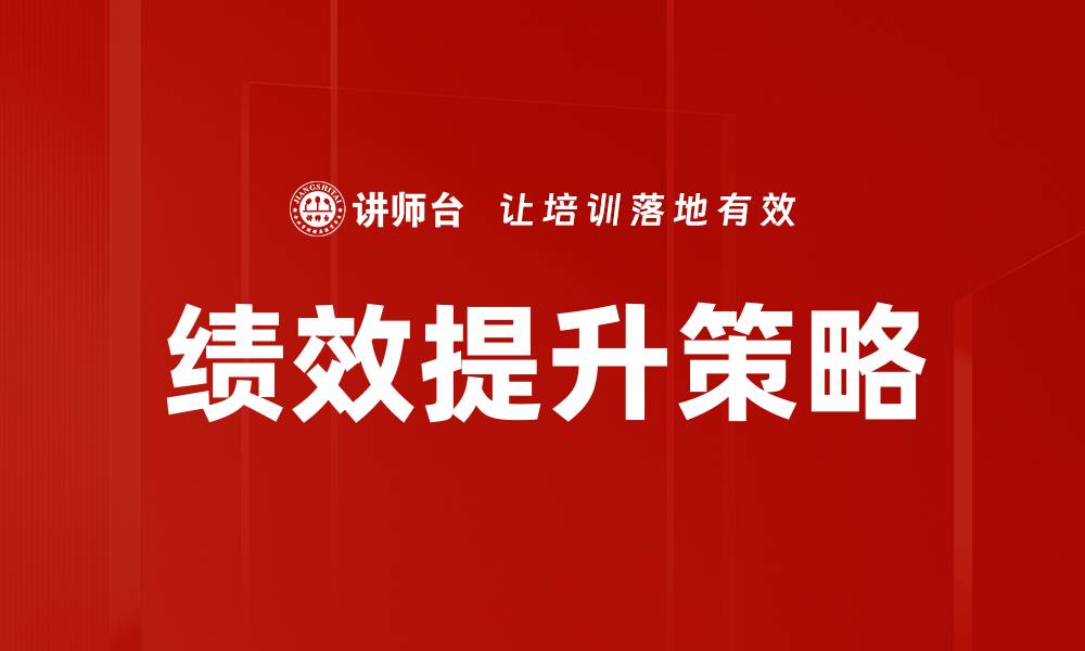 文章有效的绩效提升策略助力企业发展与创新的缩略图