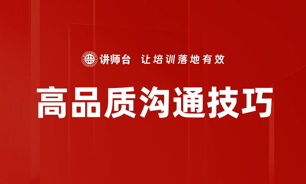 文章掌握高品质沟通技巧提升人际关系与职场表现的缩略图