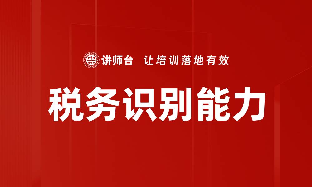 文章提升税务识别能力，助力企业合规经营的缩略图