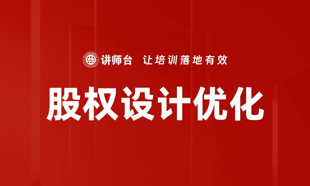 文章股权设计优化助力企业高效发展与价值提升的缩略图