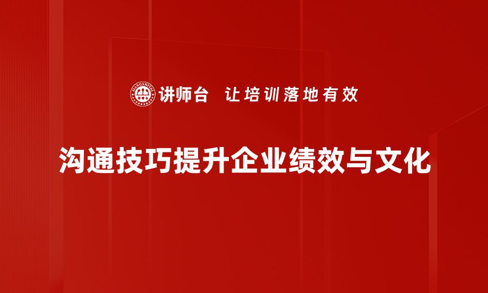 沟通技巧提升企业绩效与文化