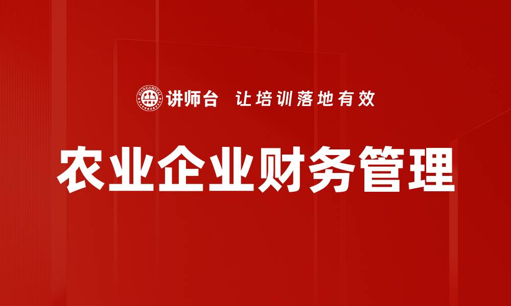 文章农业企业财务管理的最佳实践与策略分析的缩略图