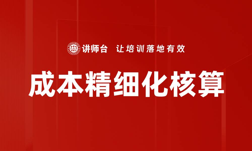 文章成本精细化核算助力企业提升财务管理效率的缩略图