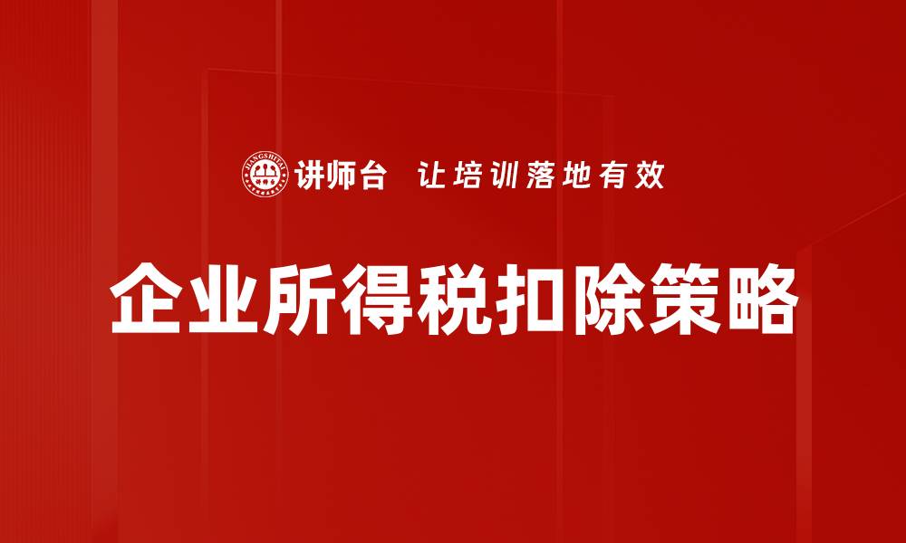 文章企业所得税扣除政策解析及实际应用指南的缩略图