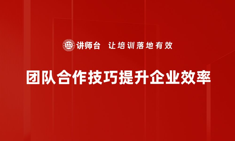 文章提升团队合作技巧，助力职场成功与发展的缩略图