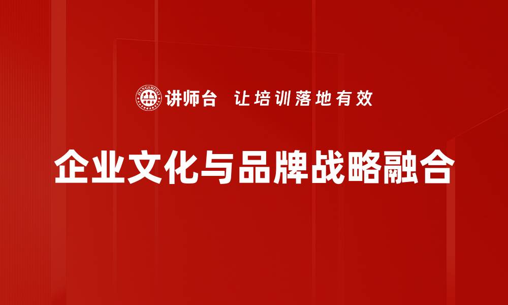 文章企业文化与品牌的深度融合助力企业发展的缩略图