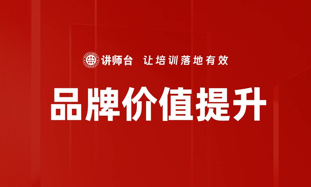 文章品牌价值提升策略：助力企业实现高效增长的缩略图