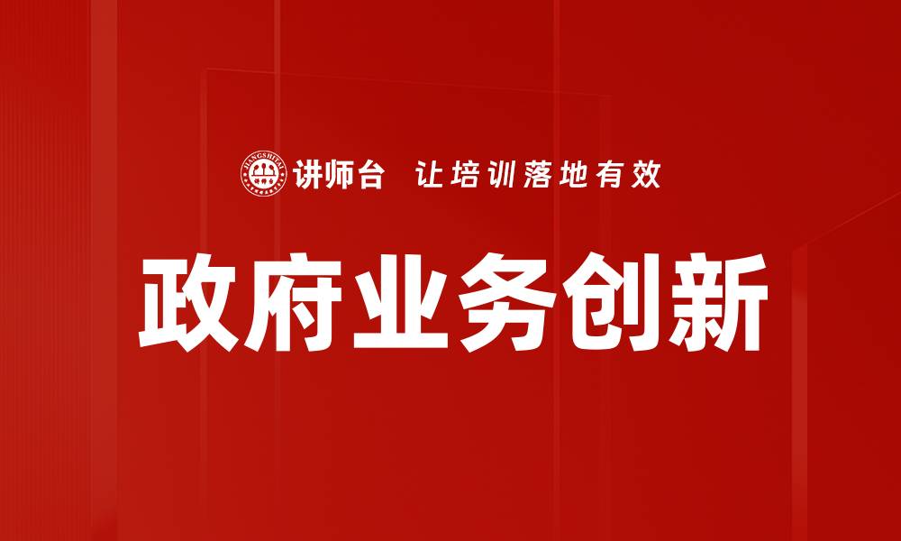 文章推动政府业务创新的关键策略与实践探索的缩略图