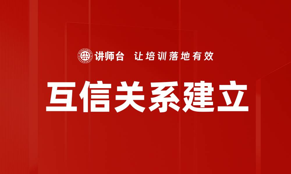 文章互信关系建立的关键策略与实践分享的缩略图