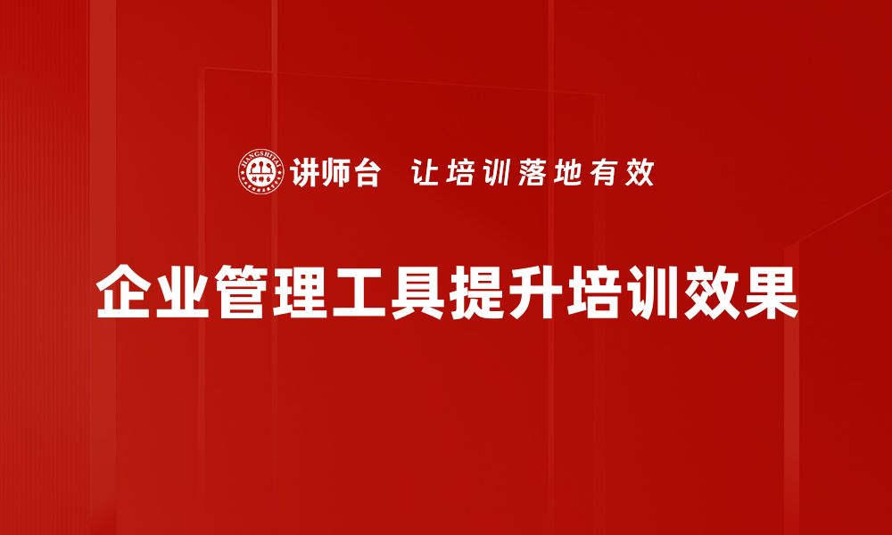 企业管理工具提升培训效果