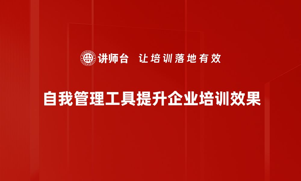 自我管理工具提升企业培训效果