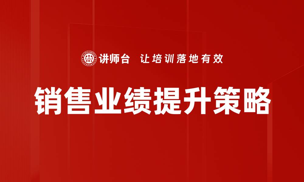 文章提升销售业绩的有效策略与实战技巧分享的缩略图