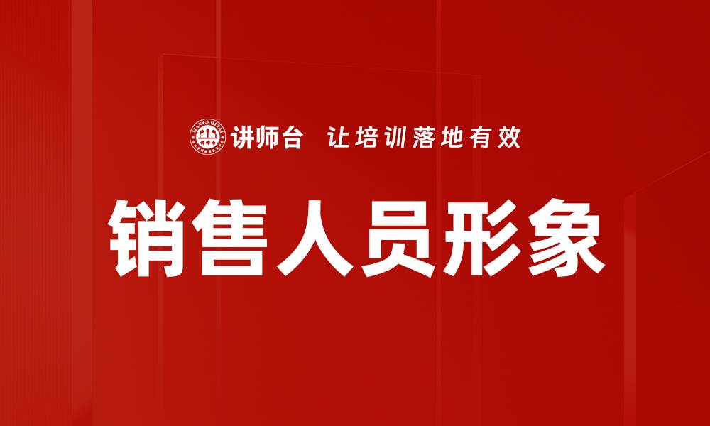 文章提升销售人员形象的五大关键策略与技巧的缩略图