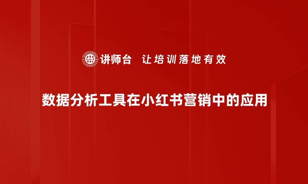 数据分析工具在小红书营销中的应用