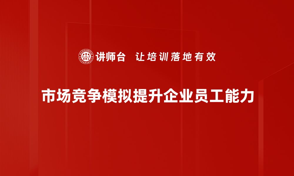 市场竞争模拟提升企业员工能力