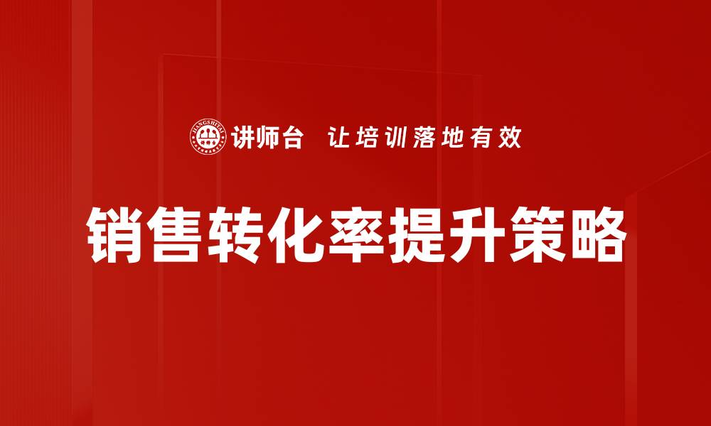 文章提升销售转化率的五大有效策略与技巧的缩略图