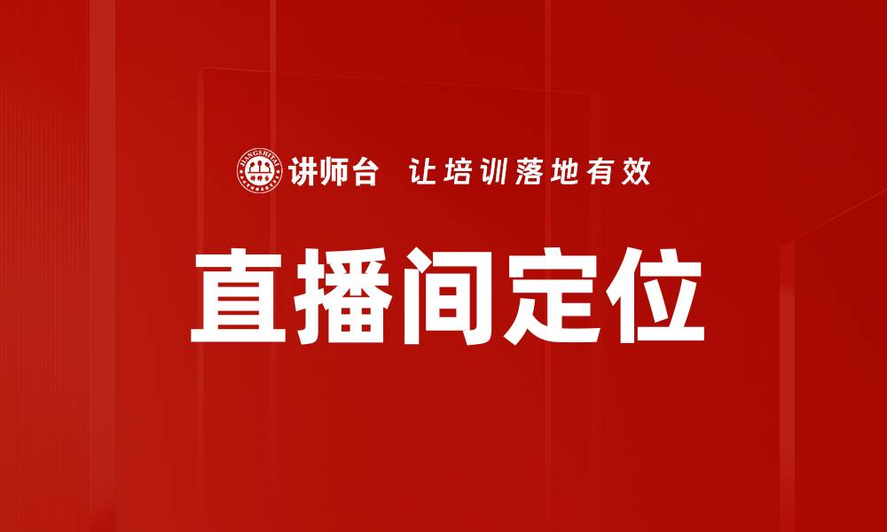 文章直播间定位技巧：提升观众黏性与转化率的关键策略的缩略图