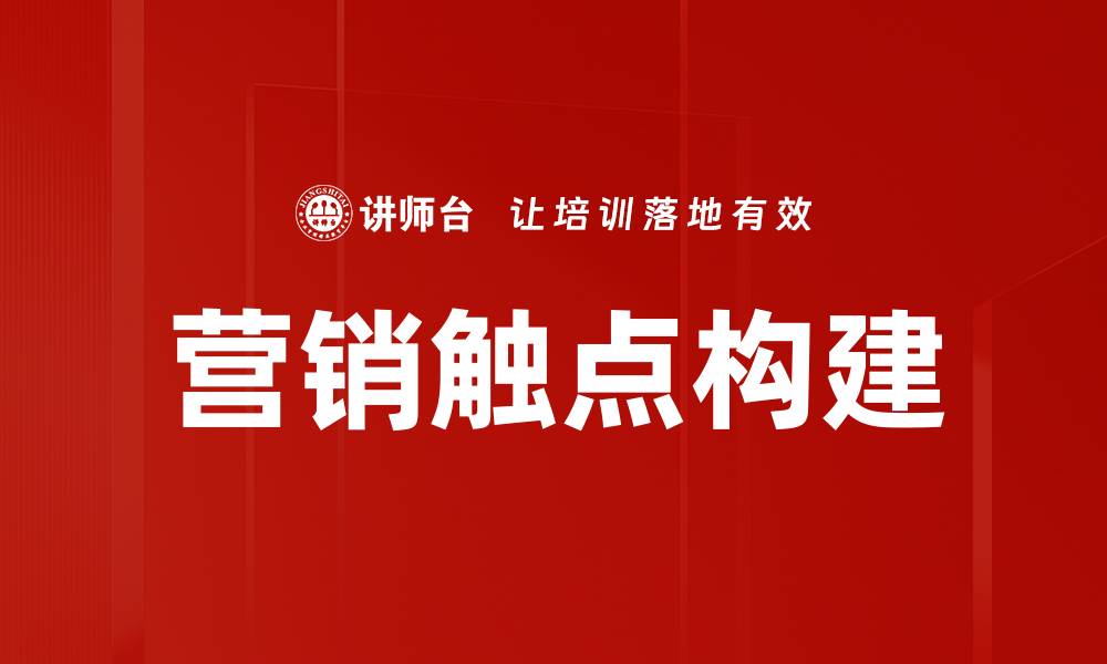 文章如何有效构建营销触点提升客户转化率的缩略图