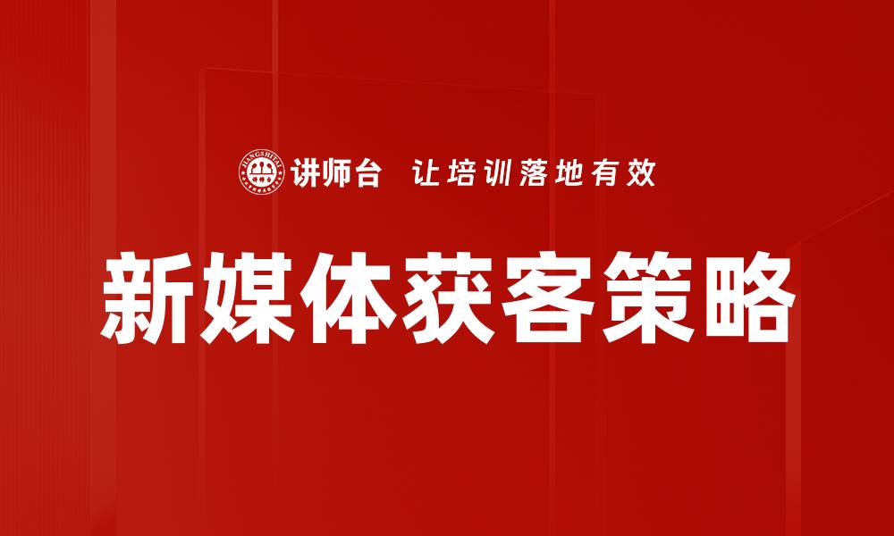 文章新媒体获客策略：如何快速提升客户转化率的缩略图