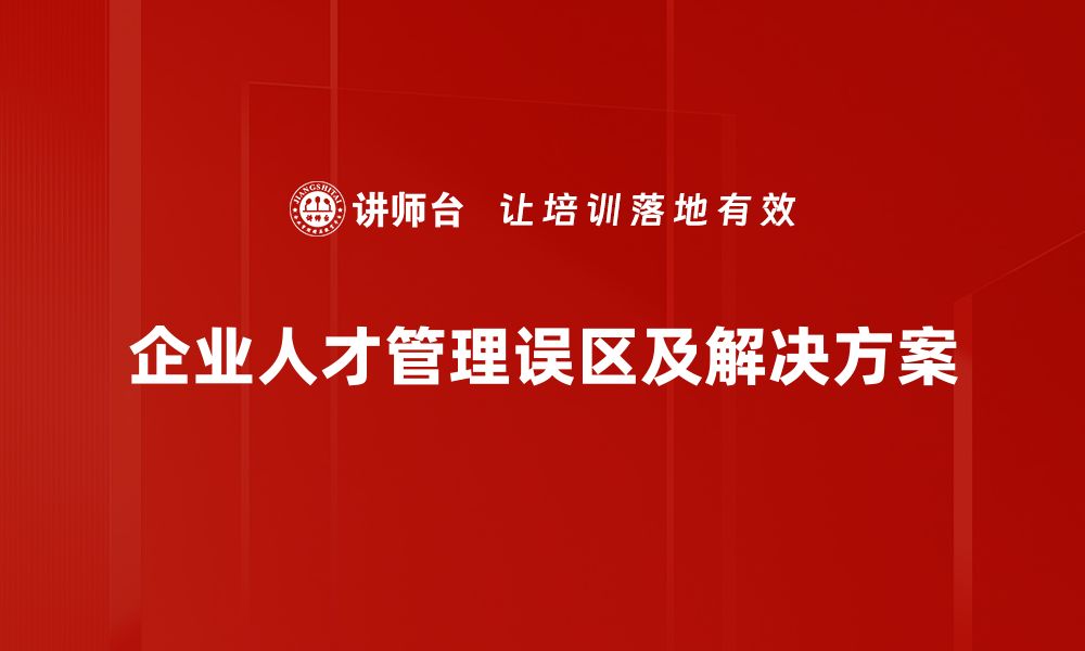 文章揭开人才管理误区，助力企业高效发展秘诀的缩略图