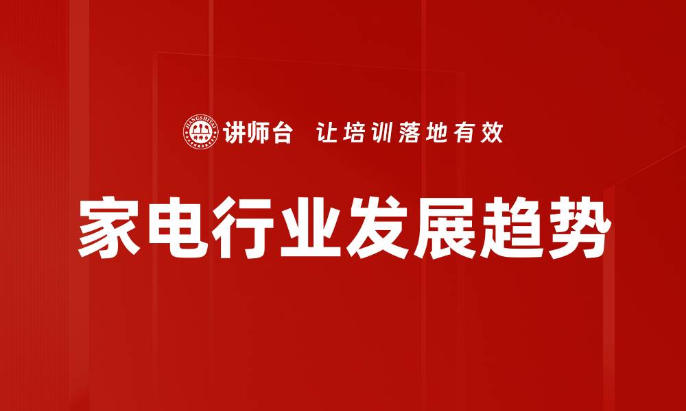 文章家电行业发展趋势：智能化与环保化的新机遇的缩略图