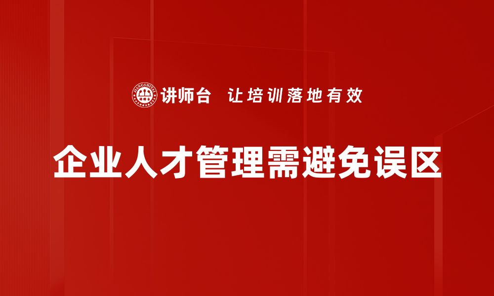 文章破解人才管理误区，提升企业竞争力的关键策略的缩略图