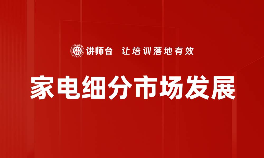 文章家电细分品类的市场趋势与未来发展分析的缩略图