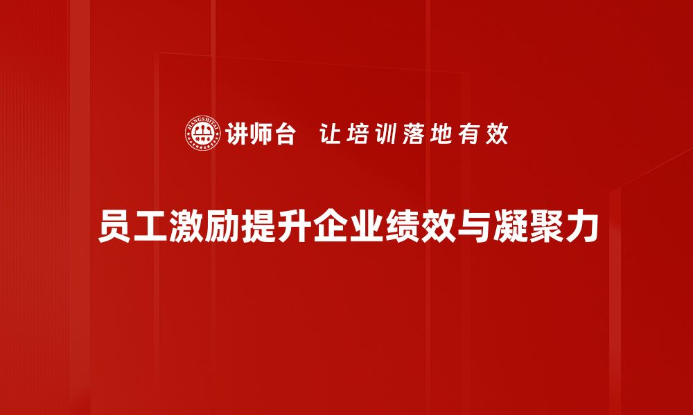 员工激励提升企业绩效与凝聚力