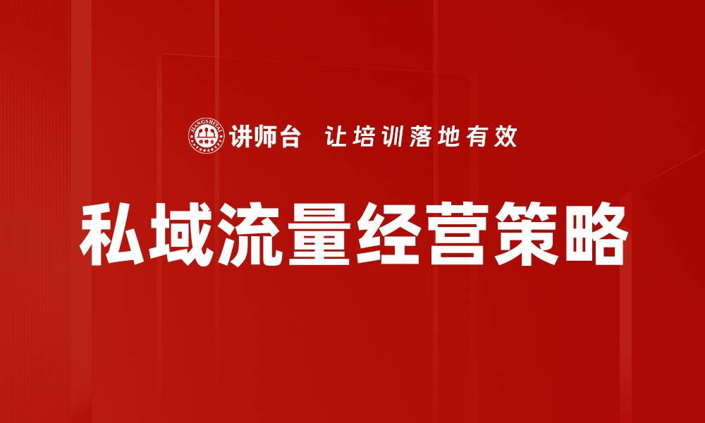 文章提升私域流量的有效策略与实用技巧解析的缩略图