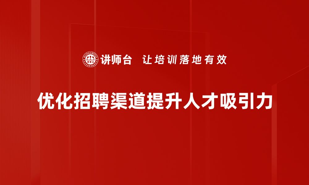 文章招聘渠道优化攻略：提升企业招聘效率的关键策略的缩略图