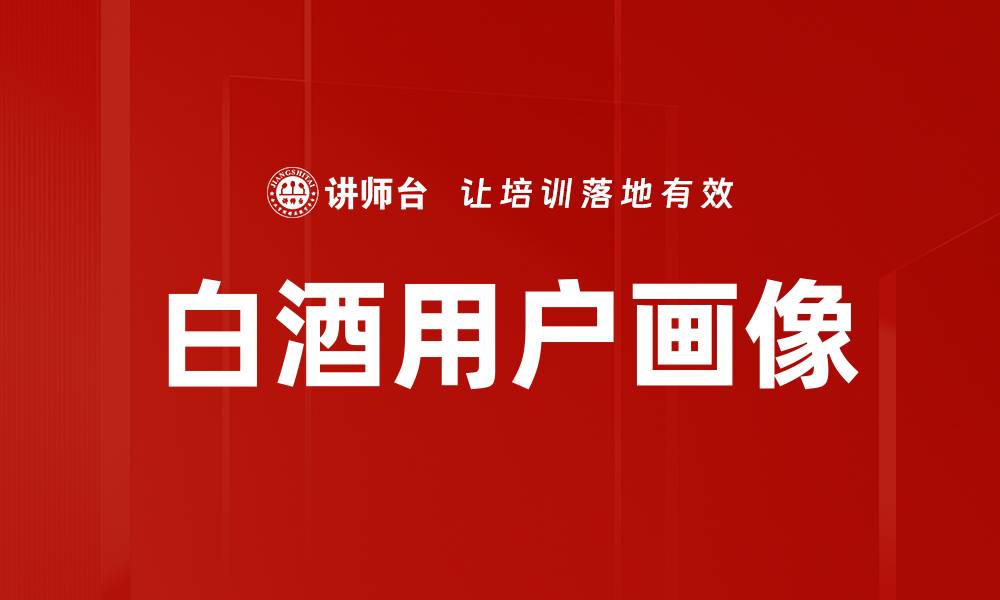 文章白酒用户画像解析：揭示消费趋势与市场潜力的缩略图