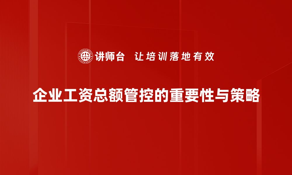 企业工资总额管控的重要性与策略