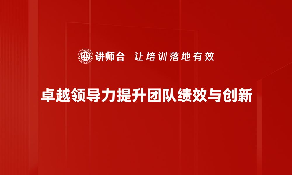 卓越领导力提升团队绩效与创新