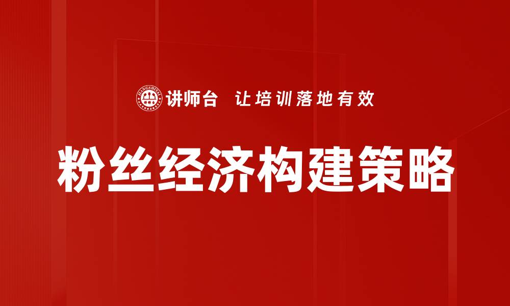 文章粉丝经济构建：如何打造忠实用户群体的缩略图