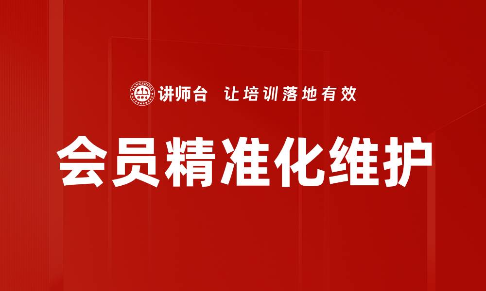 文章会员精准化维护助力企业提升客户忠诚度与收益的缩略图