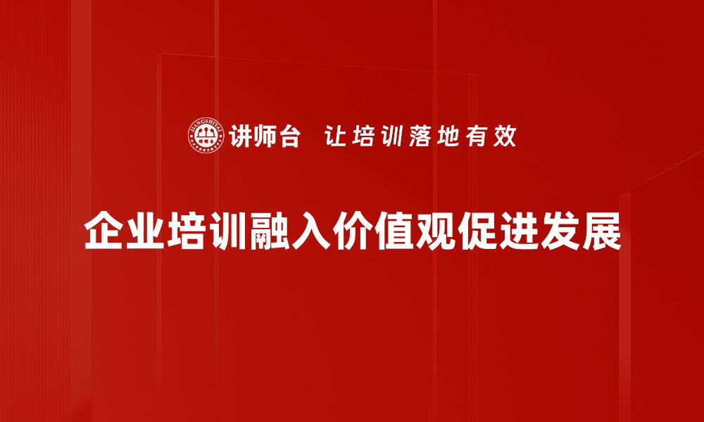 企业培训融入价值观促进发展