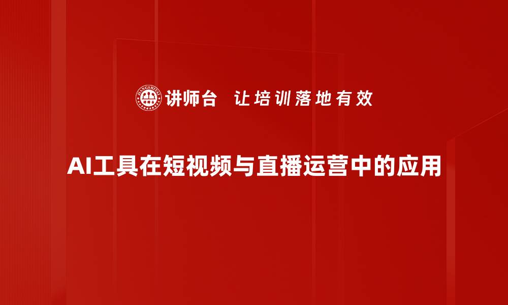 AI工具在短视频与直播运营中的应用