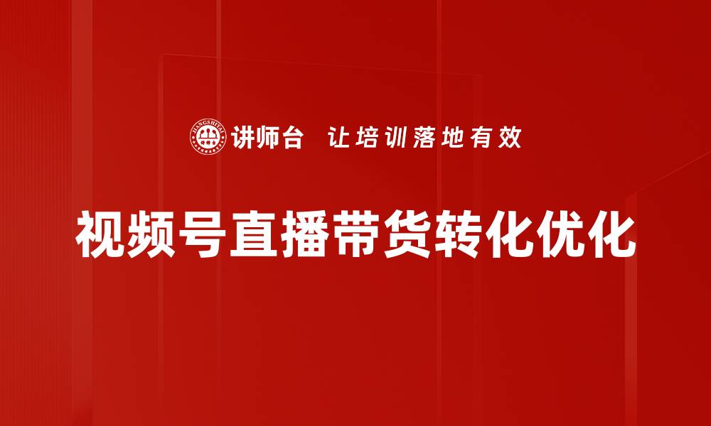 视频号直播带货转化优化