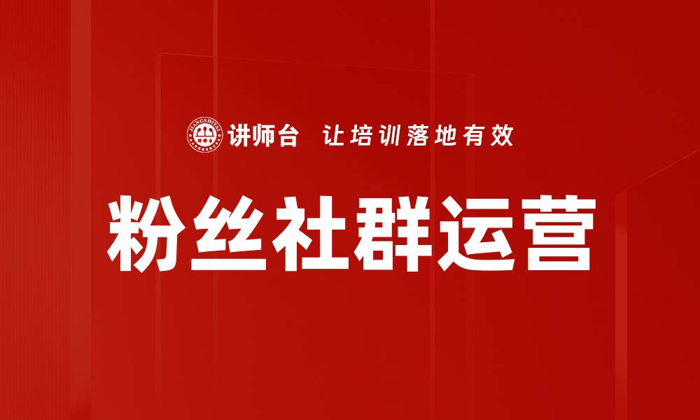 文章提升粉丝社群运营效果的五大关键策略的缩略图