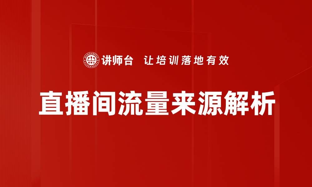 文章直播间流量来源解析：如何提升观众参与度和互动性的缩略图