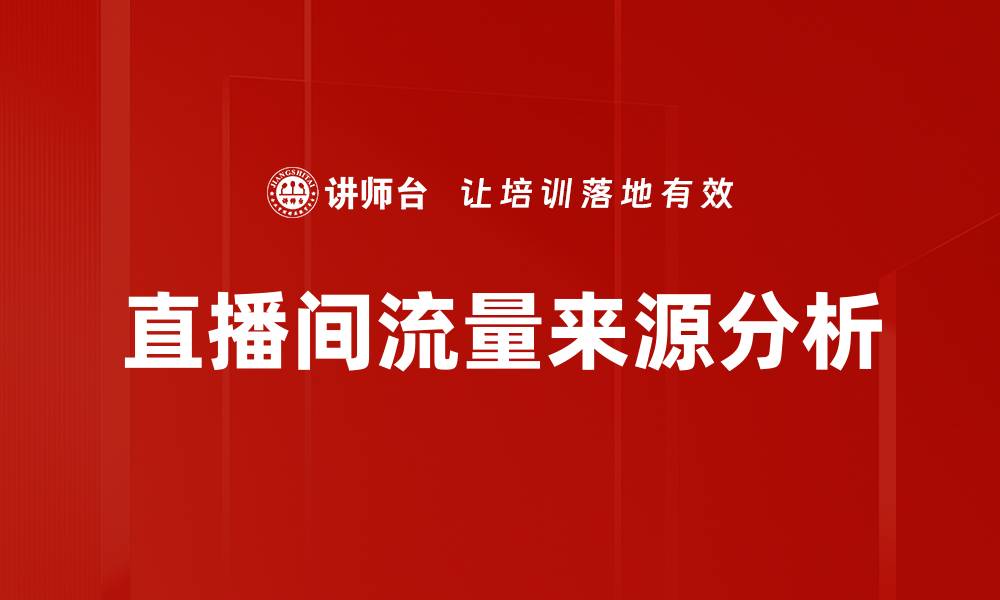 文章直播间流量来源分析：如何提升观看人数和互动率的缩略图