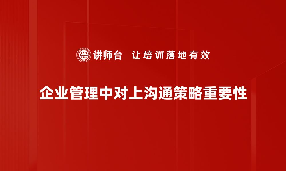 文章提升对上沟通策略的五大实用技巧，职场更顺畅的缩略图