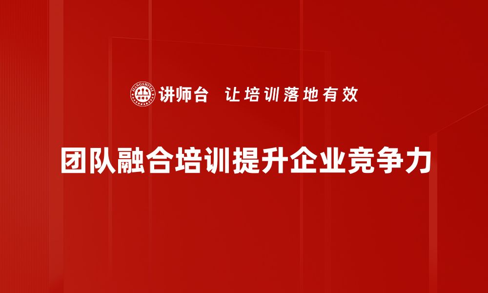 文章提升团队融合技巧的五大实用方法分享的缩略图