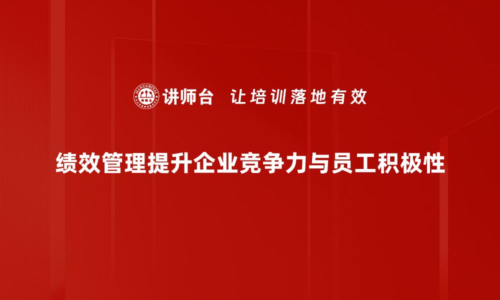 绩效管理提升企业竞争力与员工积极性