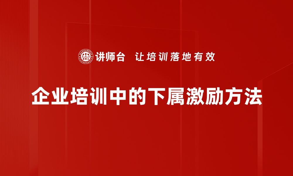 文章提升团队士气的下属激励方法全解析的缩略图