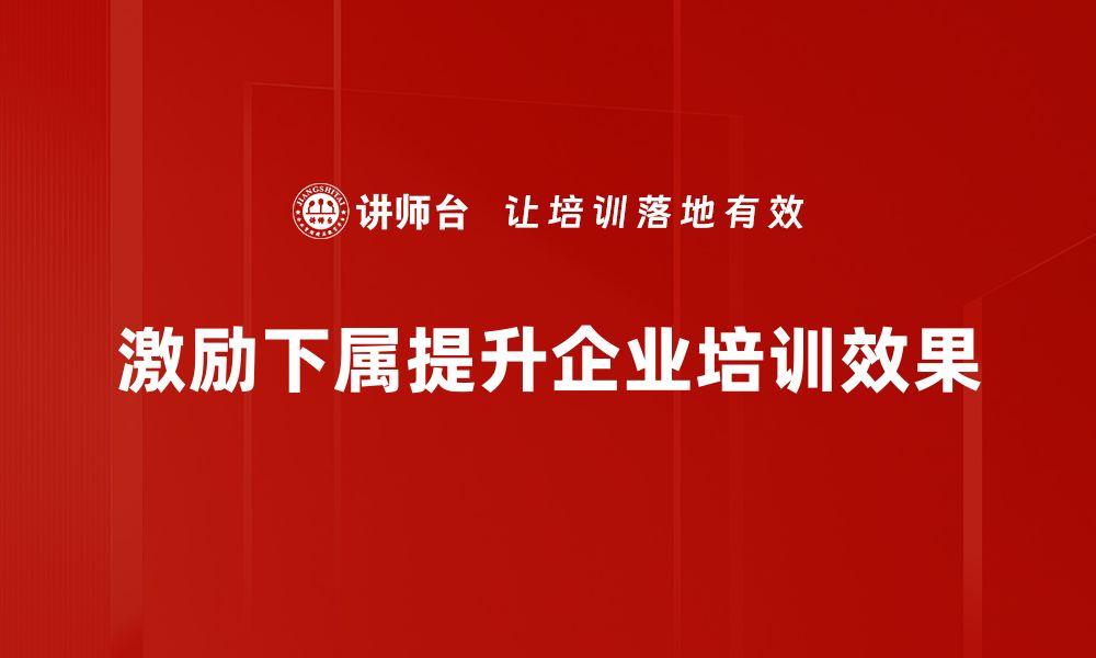 激励下属提升企业培训效果