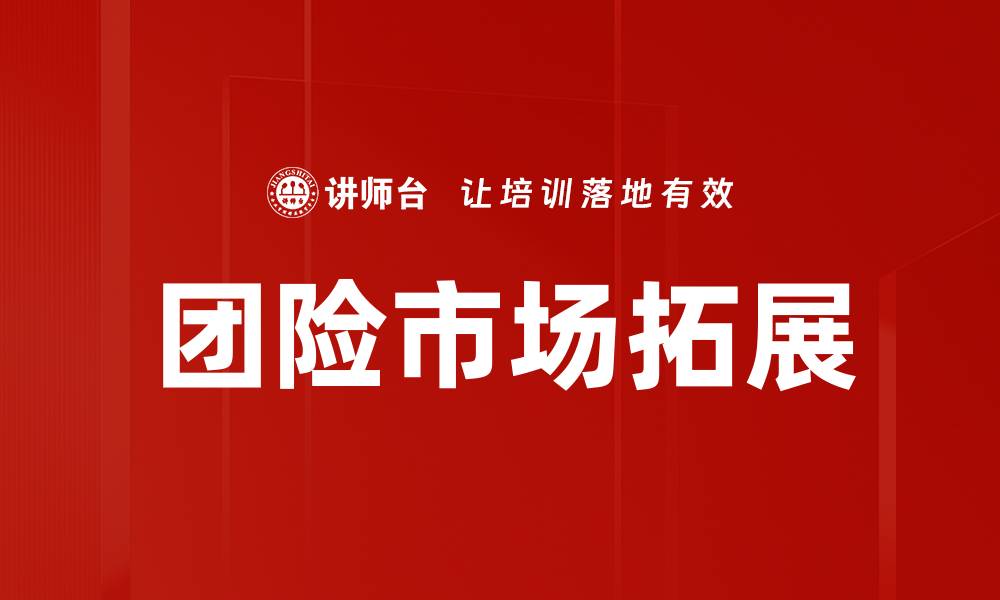 文章有效提升团队销售的团险营销方案解析的缩略图