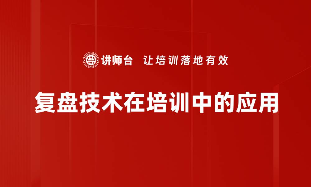 文章掌握复盘技术提升决策能力的秘诀的缩略图