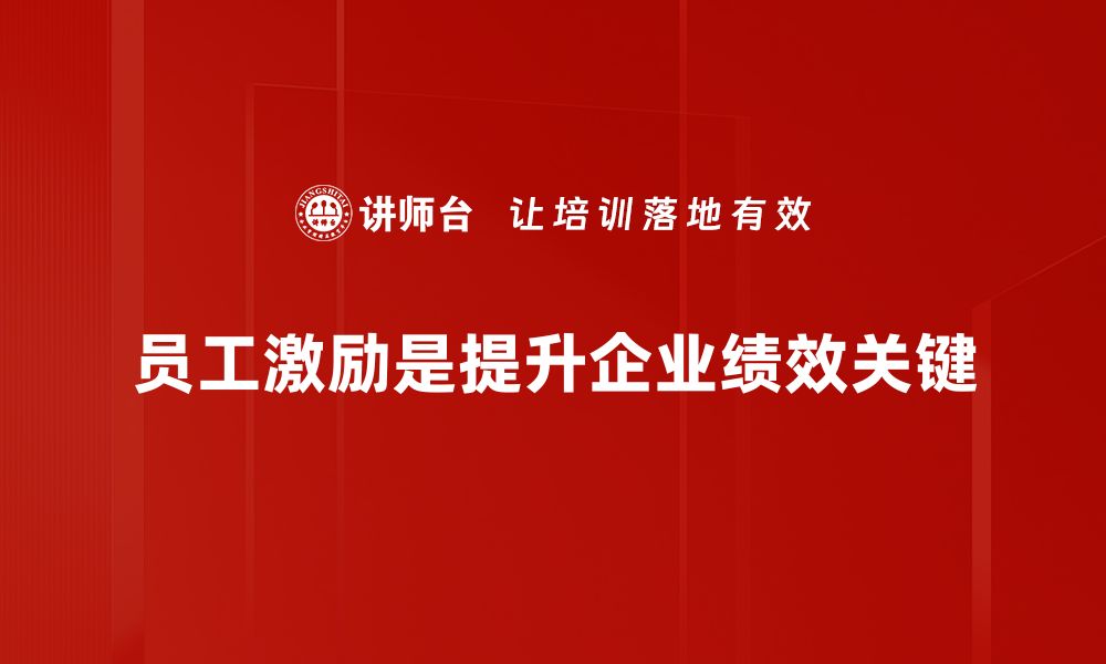 文章有效员工激励方法助力团队高效成长的缩略图